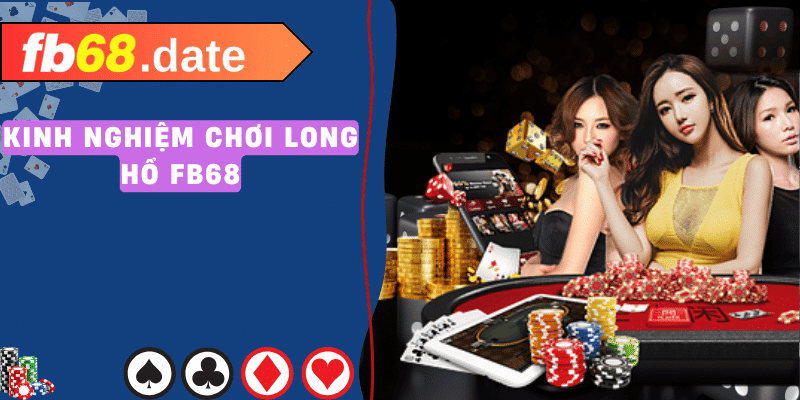 Thắng Lớn Long Hổ - Bí Quyết & Hướng Dẫn Từ FB68 5 Kinh nghiệm chơi long hổ fb68
