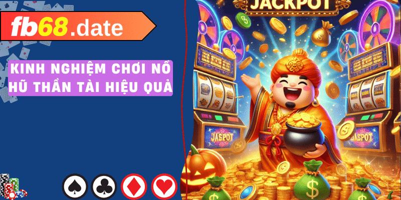 Nổ Hũ Thần Tài - Bí Kíp Quay Hũ Trúng Lớn Từ FB68 5 Kinh nghiệm chơi nổ hũ thần tài hiệu quả